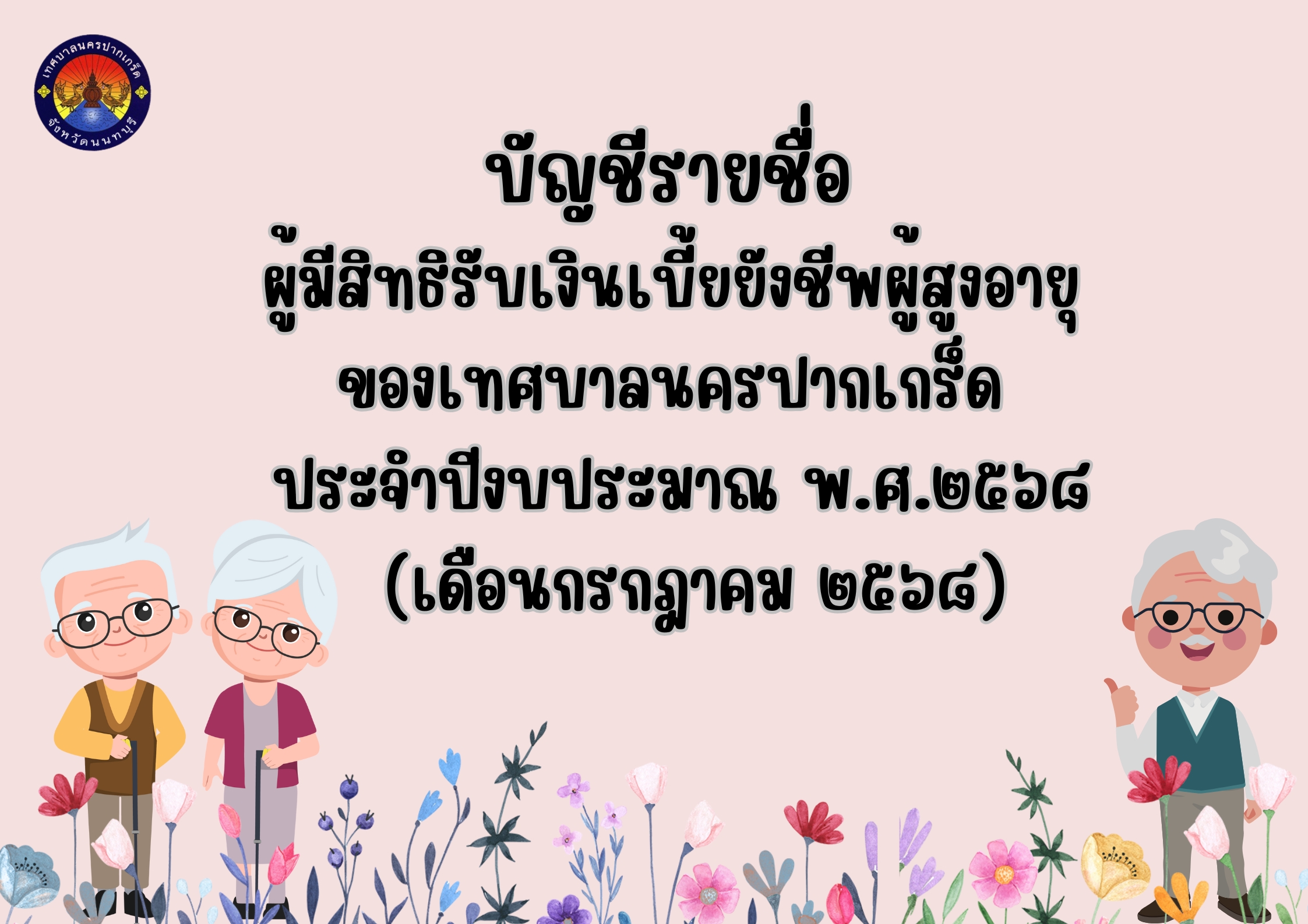 ประกาศบัญชีรายชื่อผู้มีสิทธิรับเงินเบี้ยยังชีพผู้สูงอายุของเทศบาลนครปากเกร็ด ประจำปีงบประมาณ พ.ศ.๒๕๖๘ (เดือนกรกฎาคม ๒๕๖๘)
